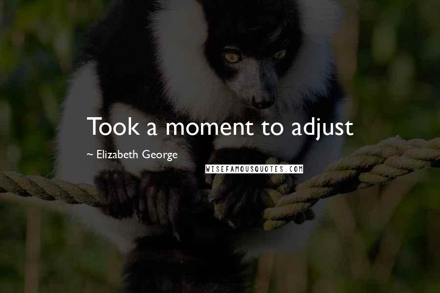 Elizabeth George Quotes: Took a moment to adjust