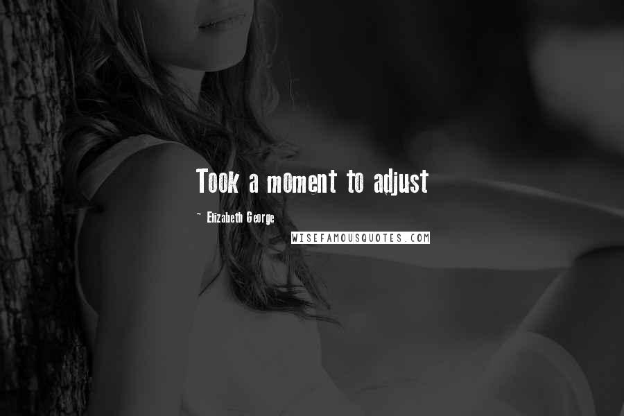 Elizabeth George Quotes: Took a moment to adjust