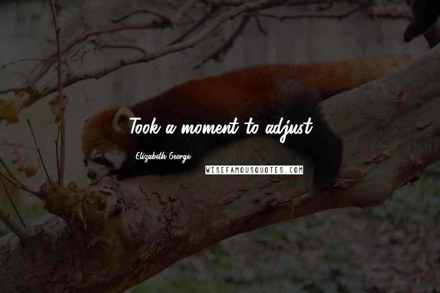 Elizabeth George Quotes: Took a moment to adjust