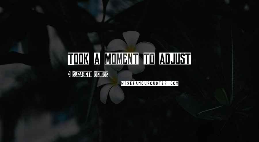 Elizabeth George Quotes: Took a moment to adjust