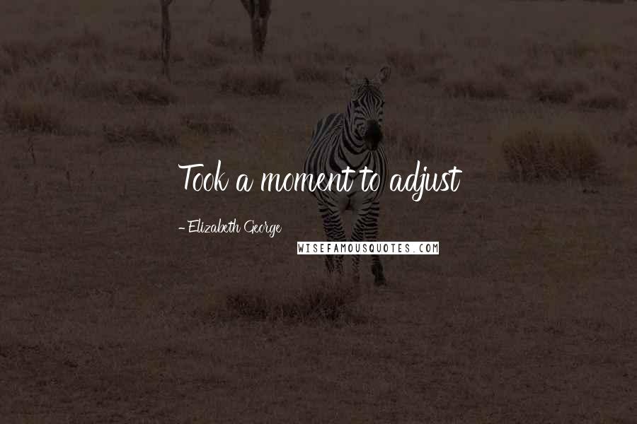 Elizabeth George Quotes: Took a moment to adjust