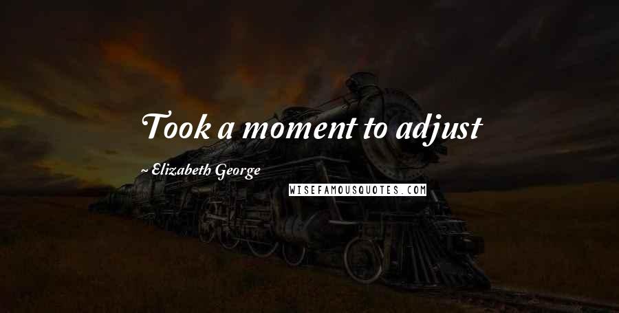 Elizabeth George Quotes: Took a moment to adjust
