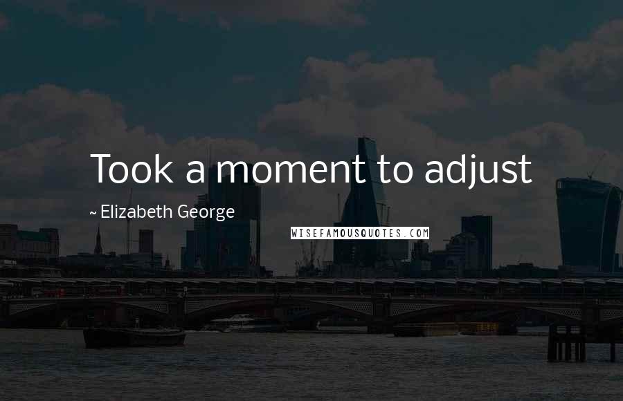 Elizabeth George Quotes: Took a moment to adjust