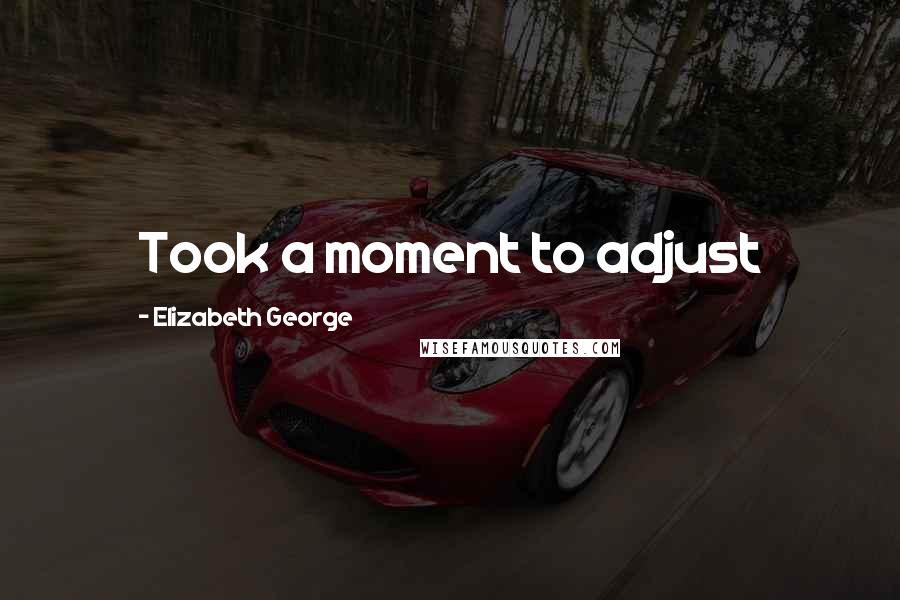Elizabeth George Quotes: Took a moment to adjust