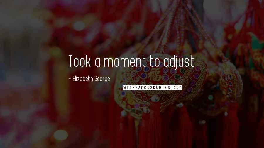 Elizabeth George Quotes: Took a moment to adjust
