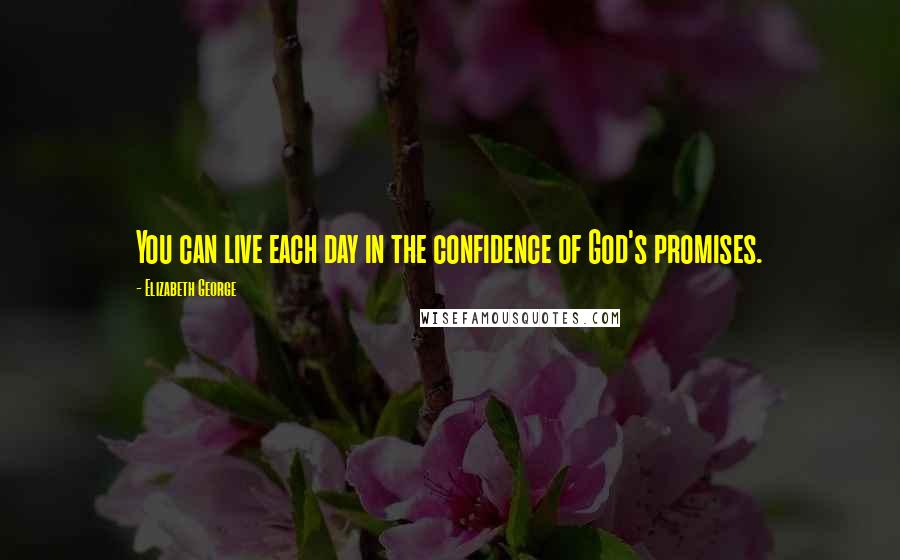 Elizabeth George Quotes: You can live each day in the confidence of God's promises.