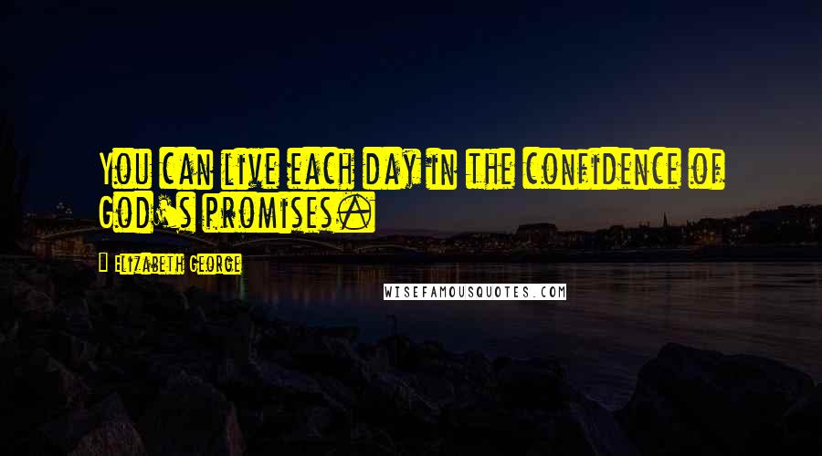 Elizabeth George Quotes: You can live each day in the confidence of God's promises.