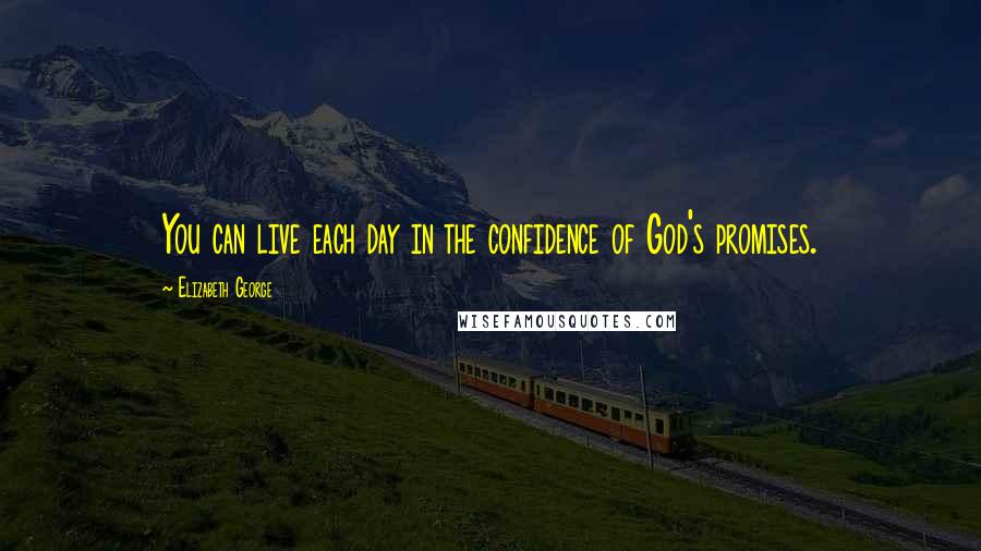 Elizabeth George Quotes: You can live each day in the confidence of God's promises.