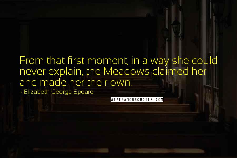 Elizabeth George Speare Quotes: From that first moment, in a way she could never explain, the Meadows claimed her and made her their own.