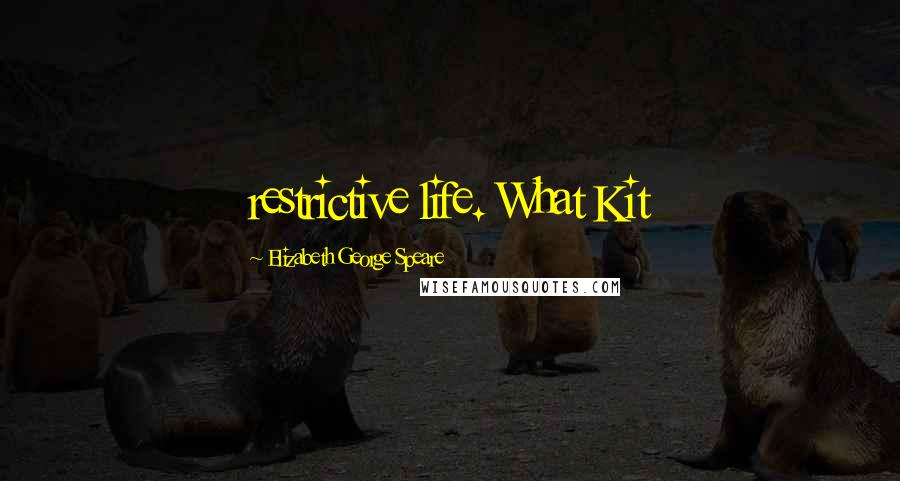 Elizabeth George Speare Quotes: restrictive life. What Kit