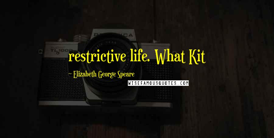 Elizabeth George Speare Quotes: restrictive life. What Kit