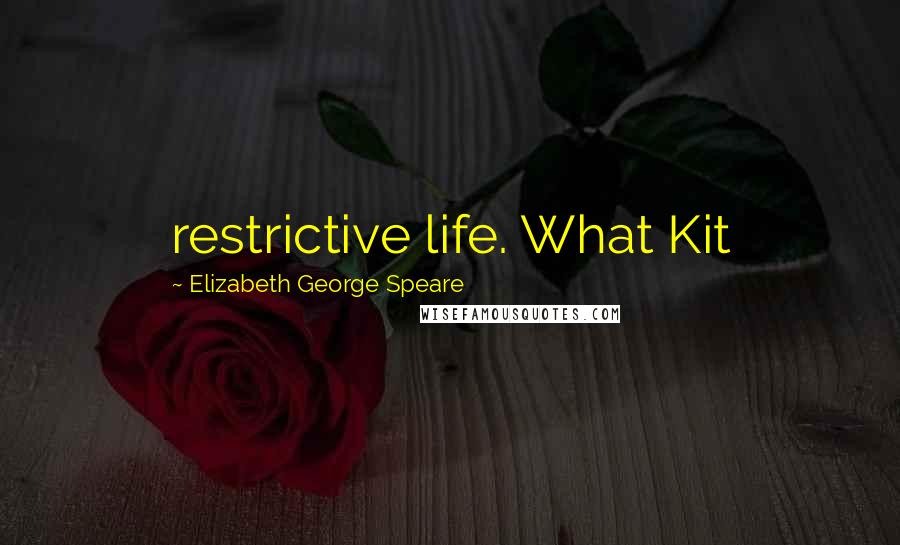 Elizabeth George Speare Quotes: restrictive life. What Kit