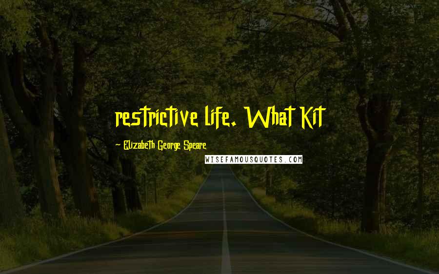 Elizabeth George Speare Quotes: restrictive life. What Kit