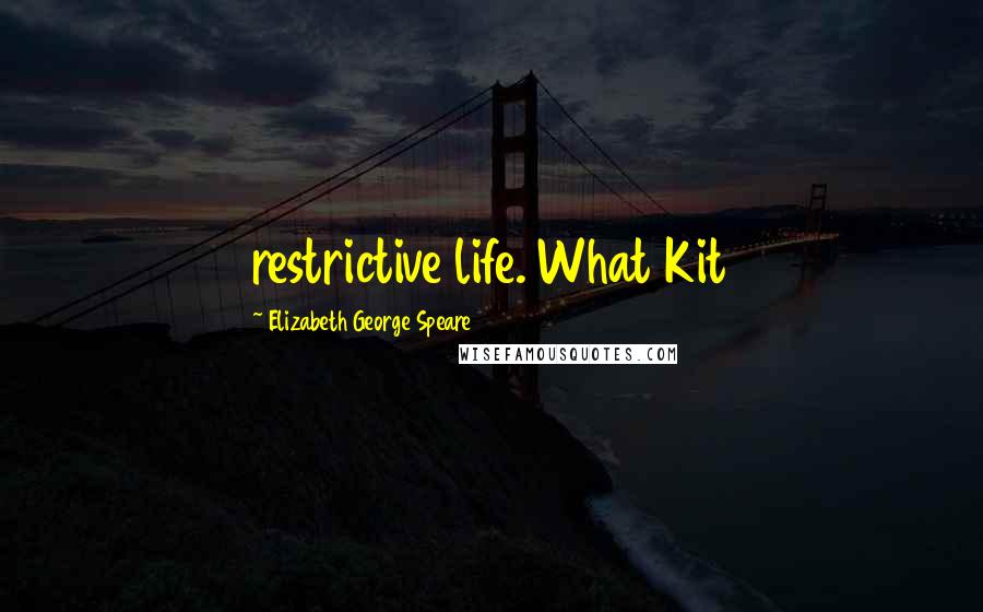 Elizabeth George Speare Quotes: restrictive life. What Kit