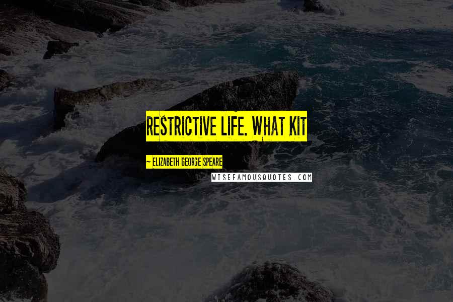 Elizabeth George Speare Quotes: restrictive life. What Kit