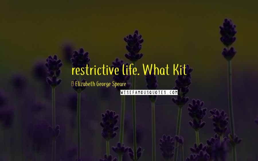 Elizabeth George Speare Quotes: restrictive life. What Kit