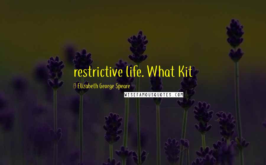 Elizabeth George Speare Quotes: restrictive life. What Kit