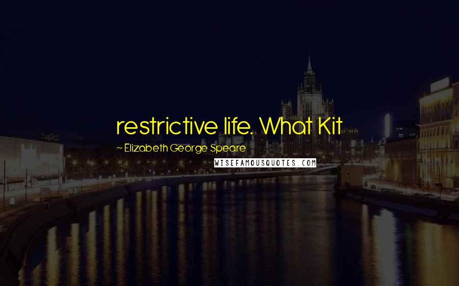 Elizabeth George Speare Quotes: restrictive life. What Kit