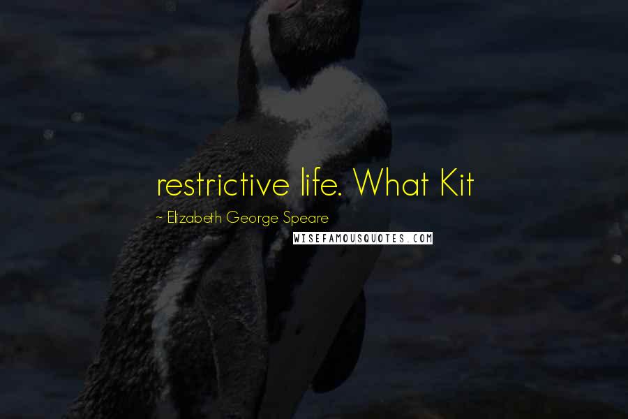 Elizabeth George Speare Quotes: restrictive life. What Kit