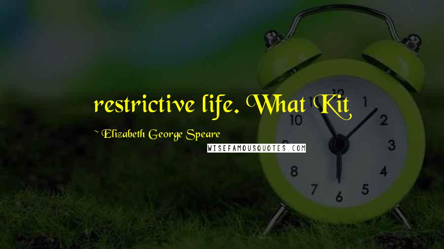 Elizabeth George Speare Quotes: restrictive life. What Kit