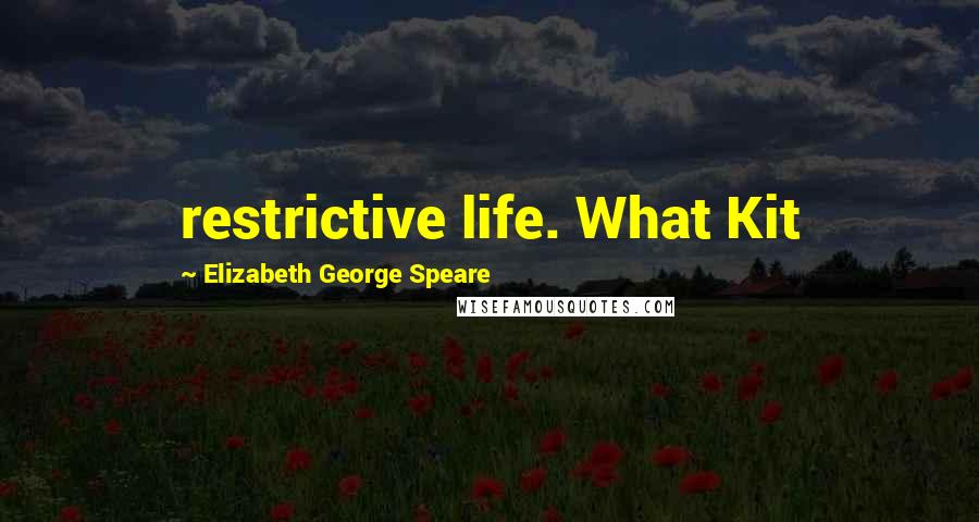 Elizabeth George Speare Quotes: restrictive life. What Kit