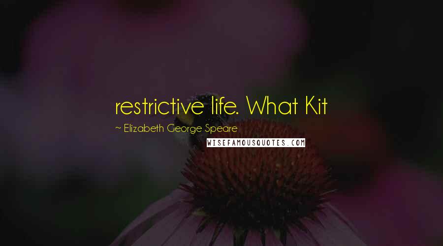 Elizabeth George Speare Quotes: restrictive life. What Kit