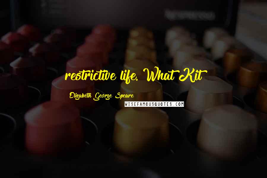 Elizabeth George Speare Quotes: restrictive life. What Kit