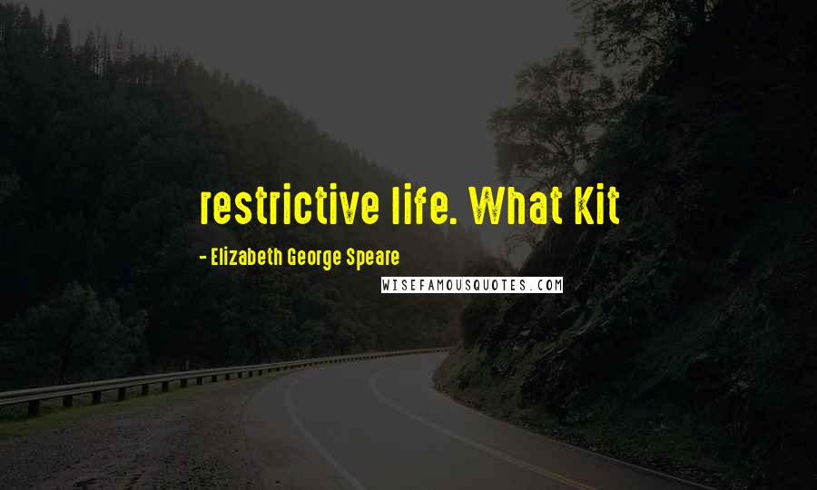 Elizabeth George Speare Quotes: restrictive life. What Kit