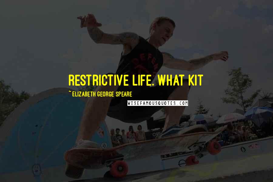 Elizabeth George Speare Quotes: restrictive life. What Kit