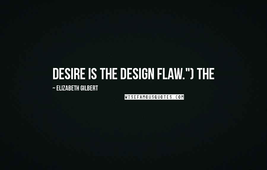 Elizabeth Gilbert Quotes: Desire is the design flaw.") The