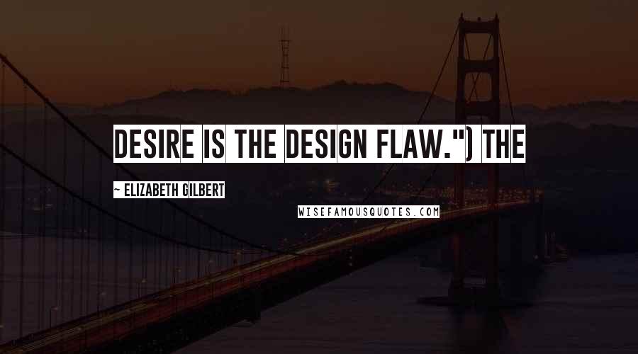 Elizabeth Gilbert Quotes: Desire is the design flaw.") The