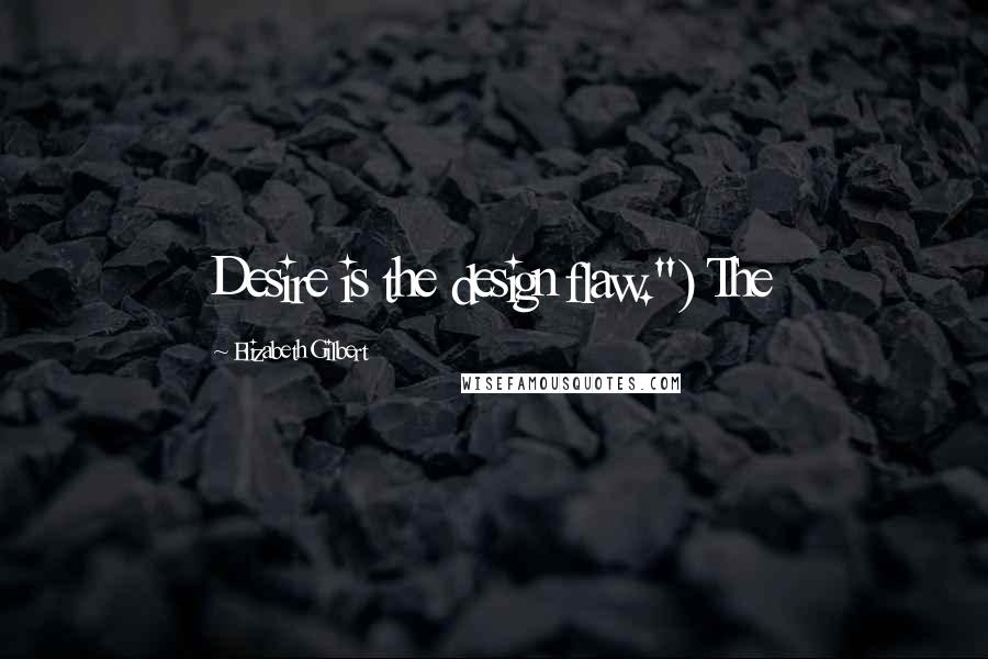 Elizabeth Gilbert Quotes: Desire is the design flaw.") The