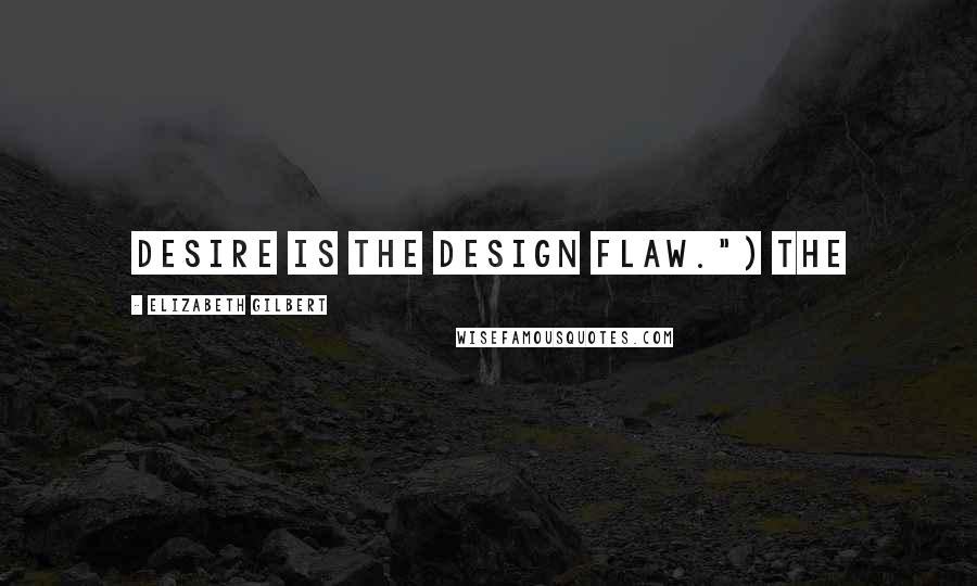 Elizabeth Gilbert Quotes: Desire is the design flaw.") The