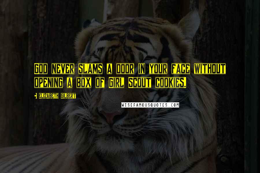 Elizabeth Gilbert Quotes: God never slams a door in your face without opening a box of Girl Scout cookies.