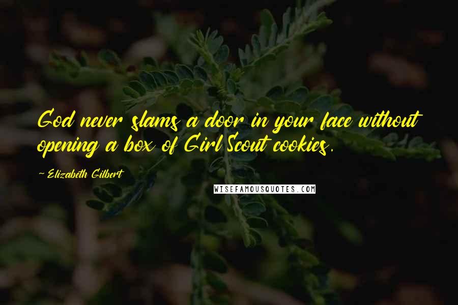 Elizabeth Gilbert Quotes: God never slams a door in your face without opening a box of Girl Scout cookies.
