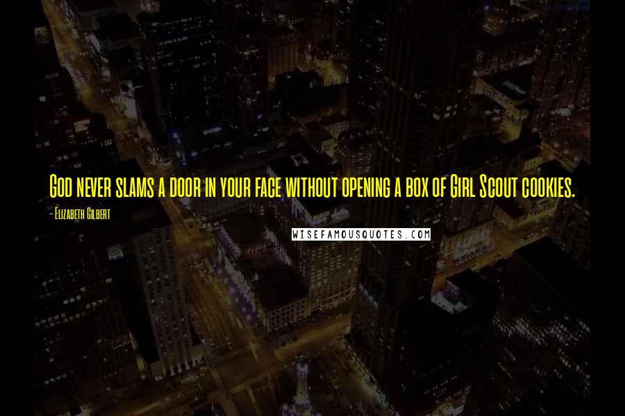 Elizabeth Gilbert Quotes: God never slams a door in your face without opening a box of Girl Scout cookies.