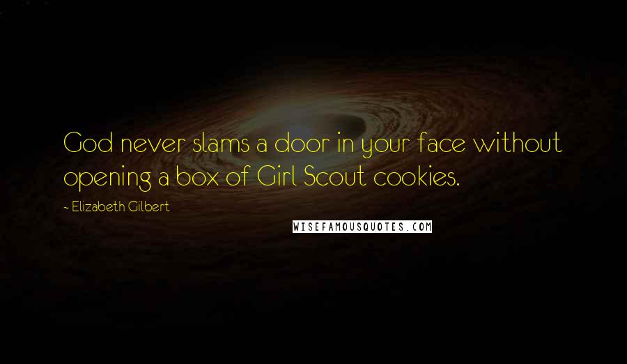 Elizabeth Gilbert Quotes: God never slams a door in your face without opening a box of Girl Scout cookies.