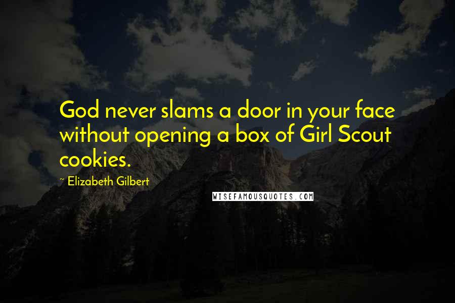 Elizabeth Gilbert Quotes: God never slams a door in your face without opening a box of Girl Scout cookies.