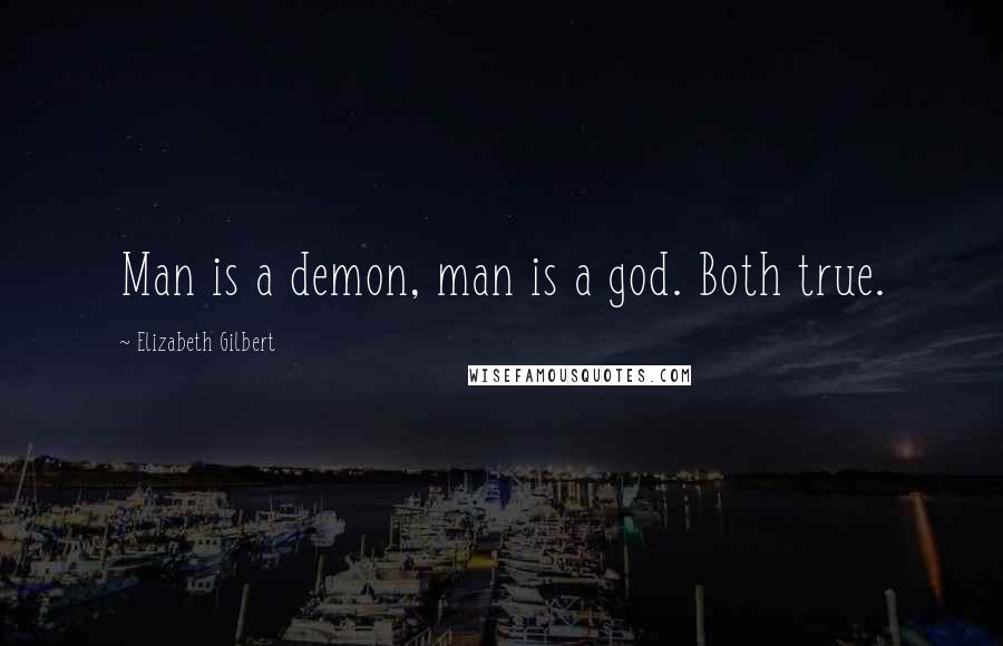 Elizabeth Gilbert Quotes: Man is a demon, man is a god. Both true.