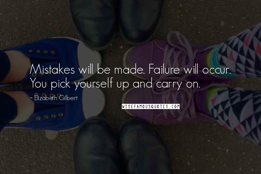 Elizabeth Gilbert Quotes: Mistakes will be made. Failure will occur. You pick yourself up and carry on.