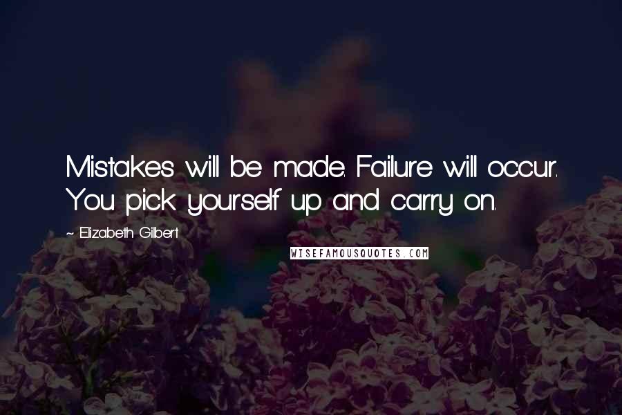 Elizabeth Gilbert Quotes: Mistakes will be made. Failure will occur. You pick yourself up and carry on.