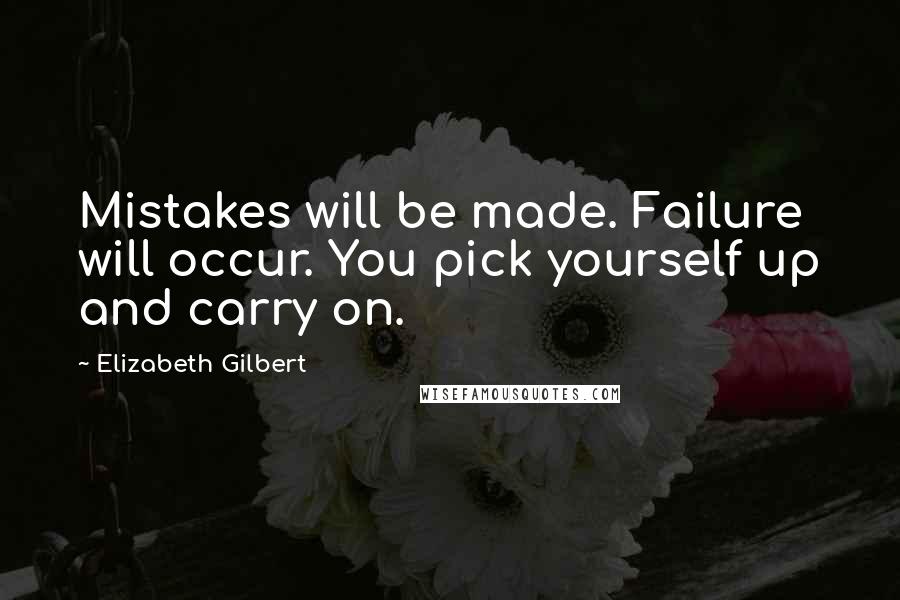 Elizabeth Gilbert Quotes: Mistakes will be made. Failure will occur. You pick yourself up and carry on.
