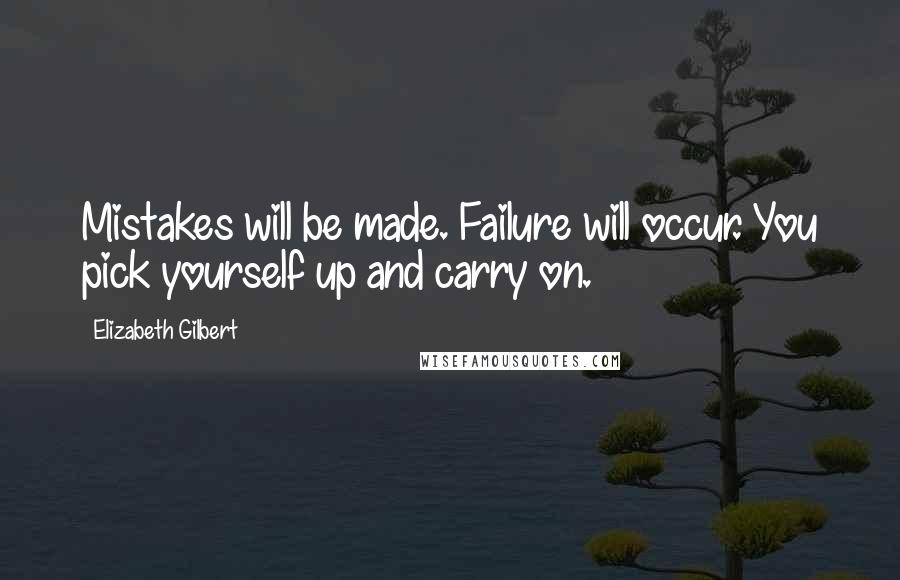 Elizabeth Gilbert Quotes: Mistakes will be made. Failure will occur. You pick yourself up and carry on.