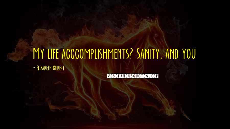 Elizabeth Gilbert Quotes: My life acccomplishments? Sanity, and you