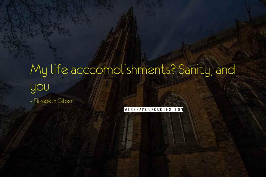 Elizabeth Gilbert Quotes: My life acccomplishments? Sanity, and you