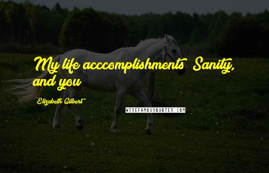 Elizabeth Gilbert Quotes: My life acccomplishments? Sanity, and you