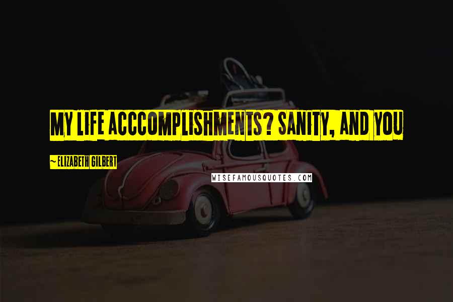 Elizabeth Gilbert Quotes: My life acccomplishments? Sanity, and you