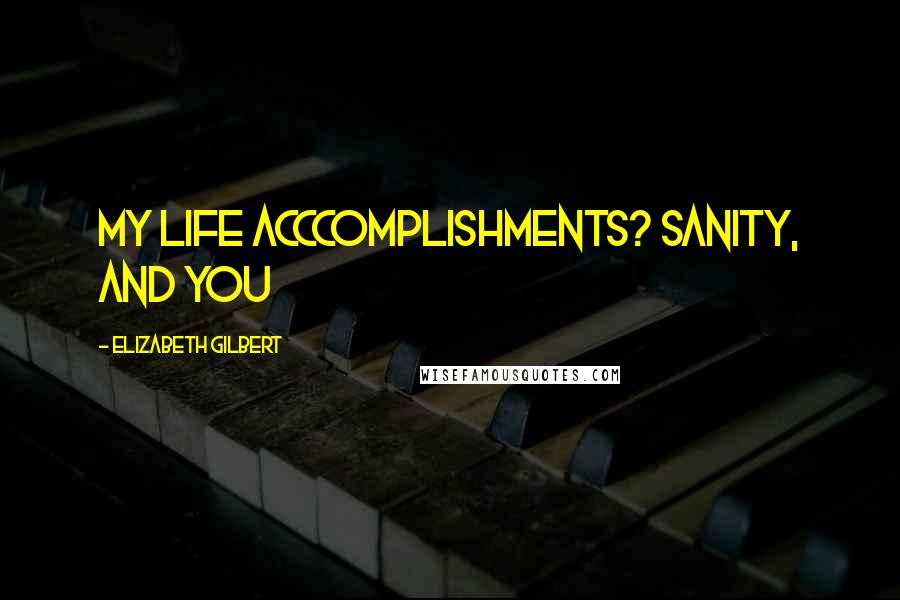 Elizabeth Gilbert Quotes: My life acccomplishments? Sanity, and you