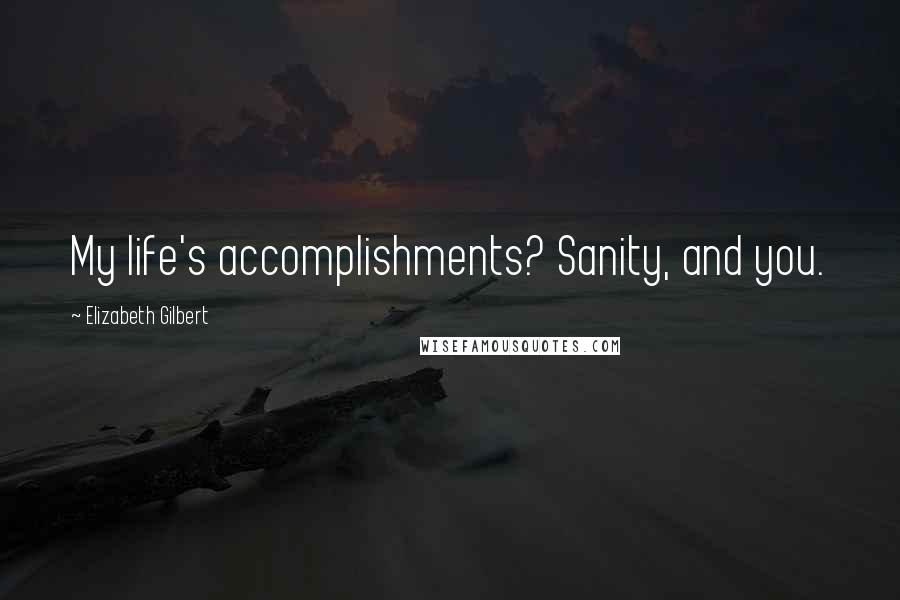 Elizabeth Gilbert Quotes: My life's accomplishments? Sanity, and you.