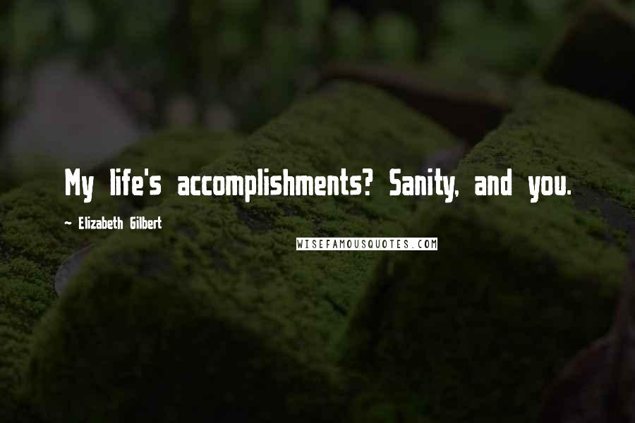 Elizabeth Gilbert Quotes: My life's accomplishments? Sanity, and you.